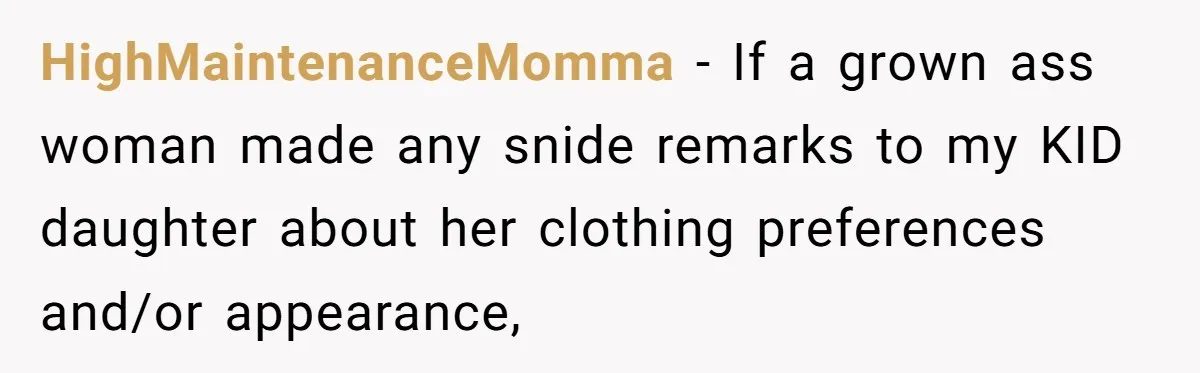 HighMaintenanceMomma − If a grown ass woman made any snide remarks to my KID daughter about her clothing preferences and/or appearance,