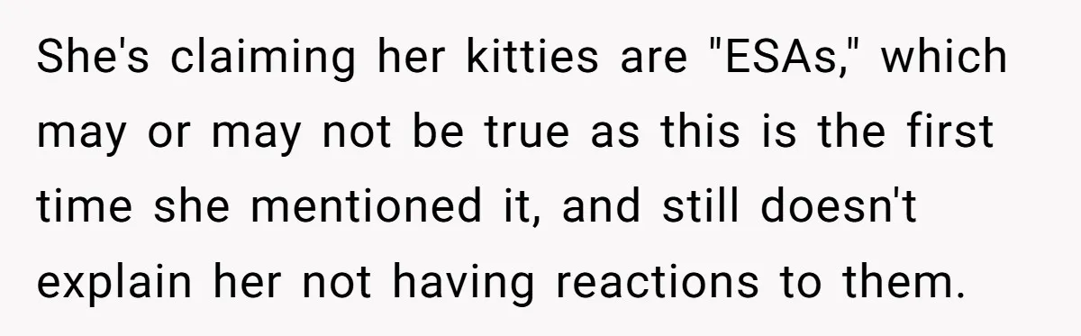 She's claiming her kitties are "ESAs," which may or may not be true as this is the first time she mentioned it, and still doesn't explain her not having reactions...
