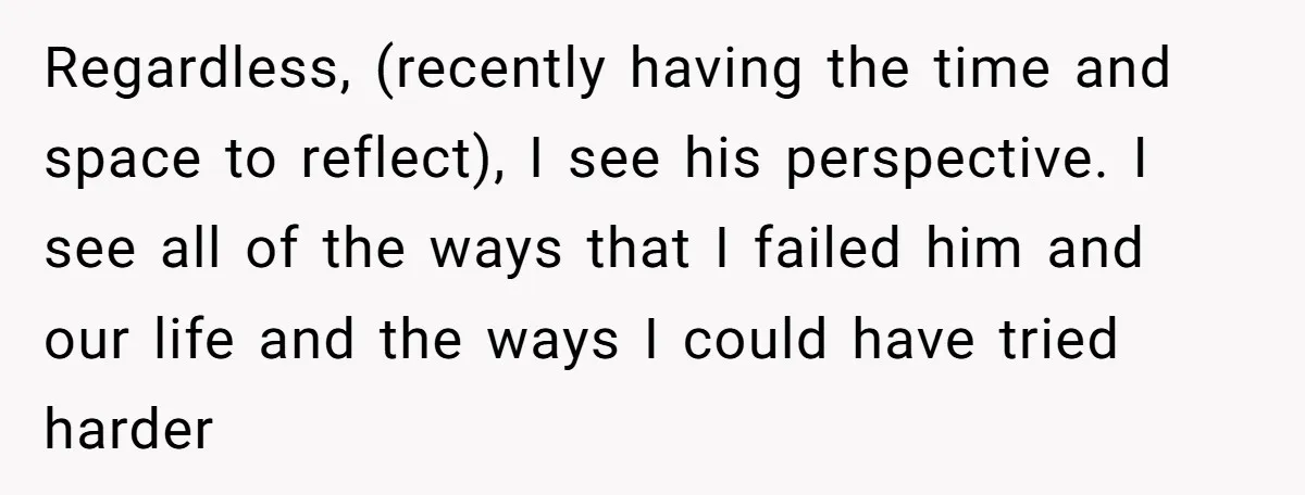 Regardless, (recently having the time and space to reflect), I see his perspective. I see all of the ways that I failed him and our life and the ways I...
