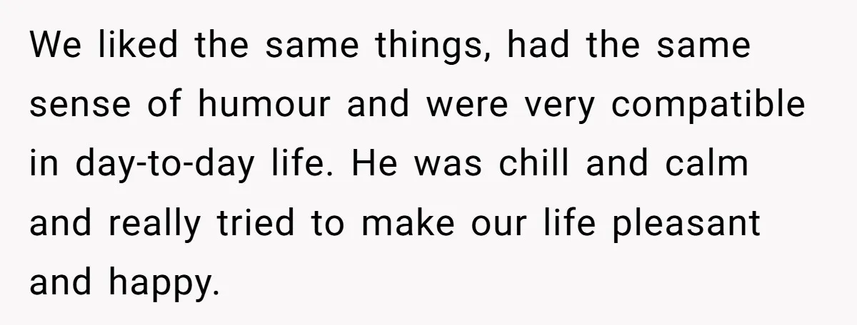 We liked the same things, had the same sense of humour and were very compatible in day-to-day life. He was chill and calm and really tried to make our life...