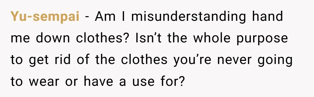 Yu-sempai − Am I misunderstanding hand me down clothes? Isn’t the whole purpose to get rid of the clothes you’re never going to wear or have a use for?