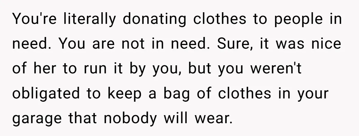 You're literally donating clothes to people in need. You are not in need. Sure, it was nice of her to run it by you, but you weren't obligated to keep...