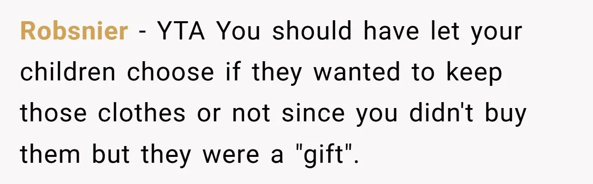 Robsnier − YTA You should have let your children choose if they wanted to keep those clothes or not since you didn't buy them but they were a "gift".