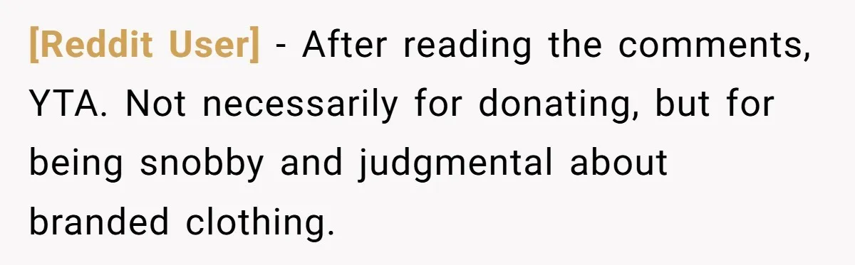 [Reddit User] − After reading the comments, YTA. Not necessarily for donating, but for being snobby and judgmental about branded clothing.