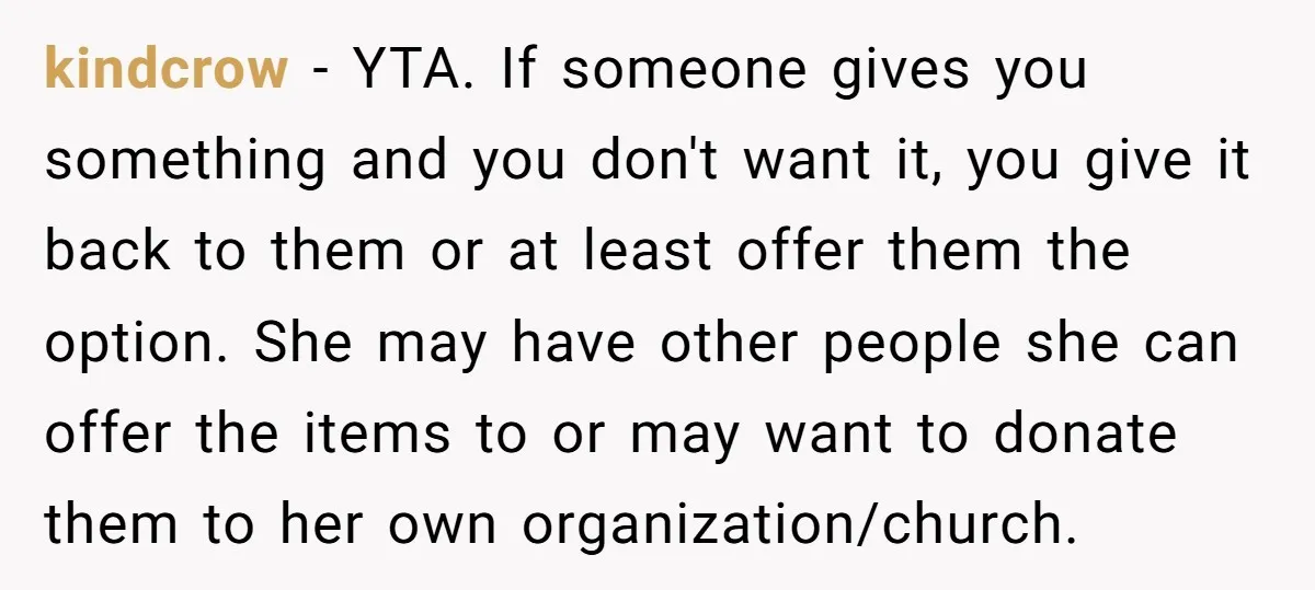 kindcrow − YTA. If someone gives you something and you don't want it, you give it back to them or at least offer them the option. She may have other...