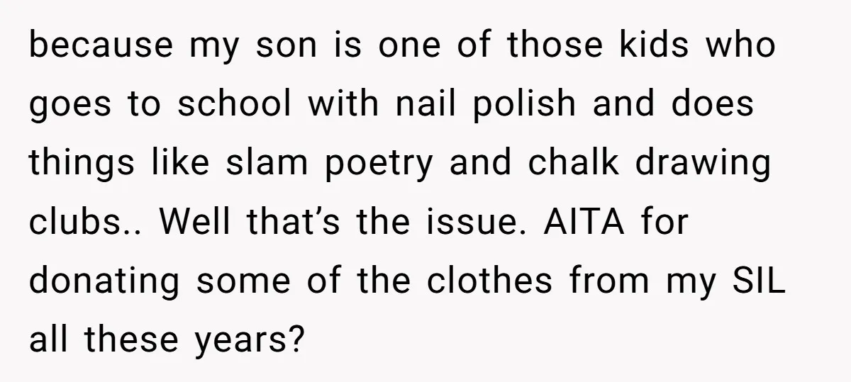 because my son is one of those kids who goes to school with nail polish and does things like slam poetry and chalk drawing clubs.. Well that’s the issue. AITA...