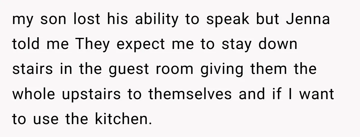 my son lost his ability to speak but Jenna told me They expect me to stay down stairs in the guest room giving them the whole upstairs to themselves and...
