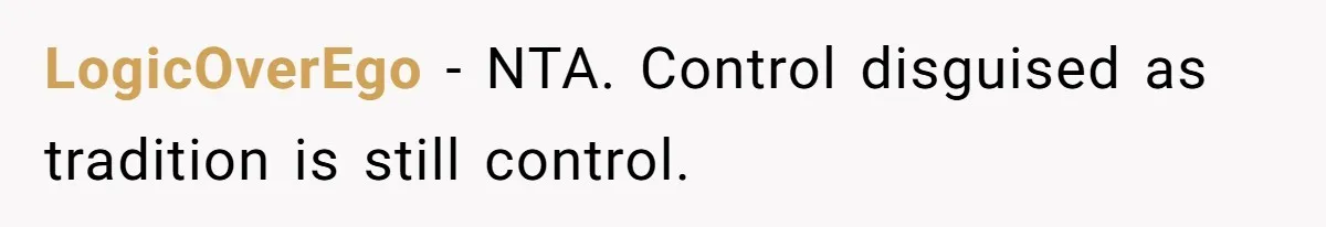 LogicOverEgo - NTA. Control disguised as tradition is still control.