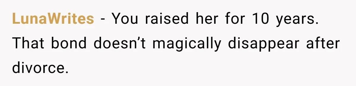 LunaWrites - You raised her for 10 years. That bond doesn’t magically disappear after divorce.