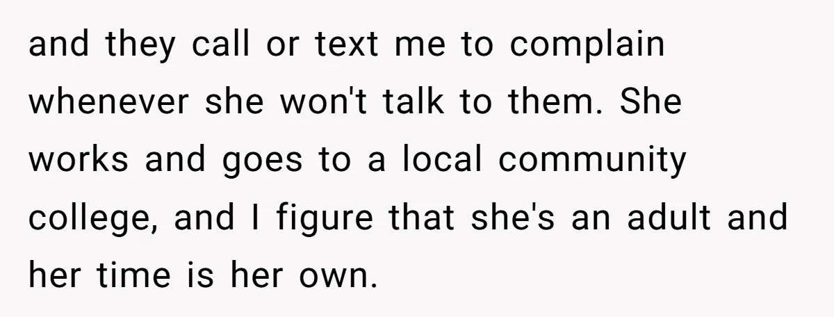 and they call or text me to complain whenever she won't talk to them. She works and goes to a local community college, and I figure that she's an adult...