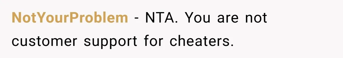 NotYourProblem - NTA. You are not customer support for cheaters.