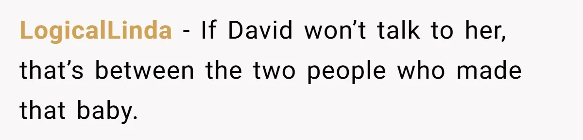 LogicalLinda - If David won’t talk to her, that’s between the two people who made that baby.