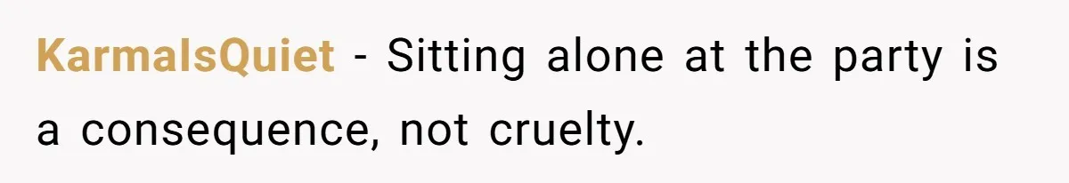 KarmaIsQuiet - Sitting alone at the party is a consequence, not cruelty.