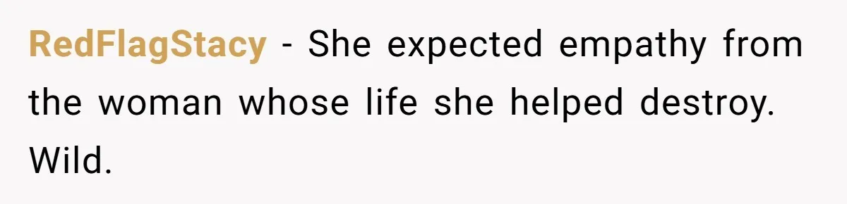 RedFlagStacy - She expected empathy from the woman whose life she helped destroy. Wild.