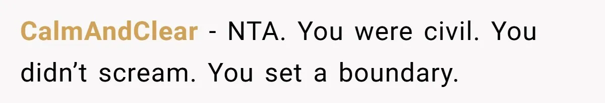 CalmAndClear - NTA. You were civil. You didn’t scream. You set a boundary.
