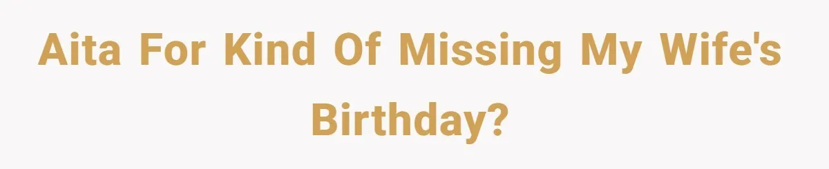 AITA for kind of missing my wife's birthday?