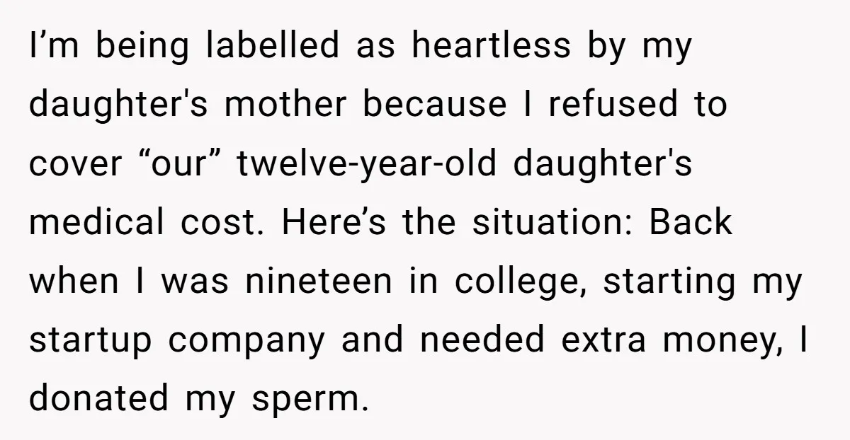 I’m being labelled as heartless by my daughter's mother because I refused to cover “our” twelve-year-old daughter's medical cost. Here’s the situation: Back when I was nineteen in college, starting...