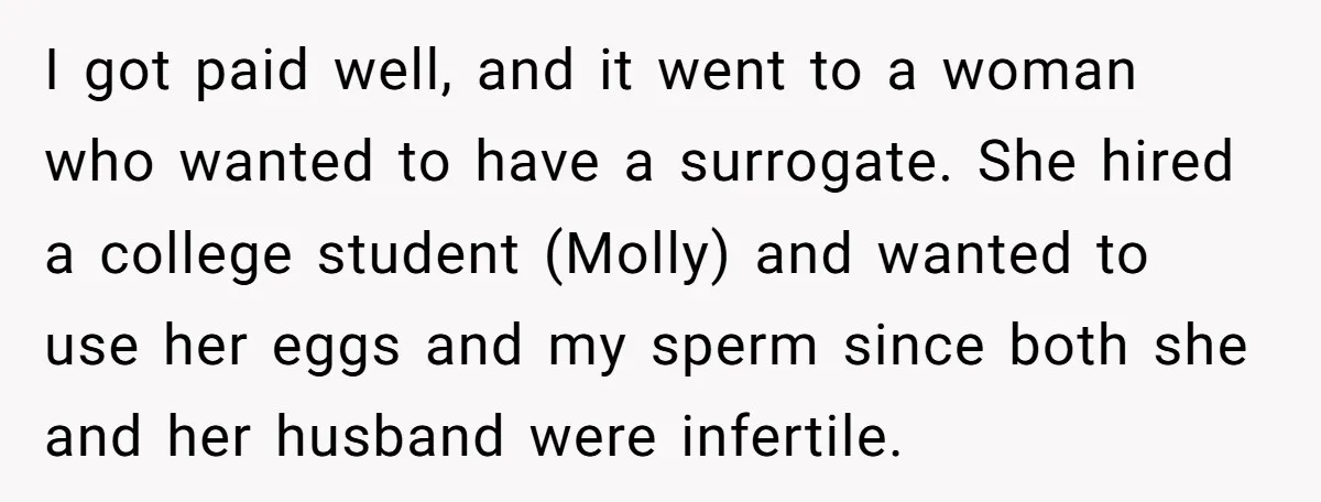 I got paid well, and it went to a woman who wanted to have a surrogate. She hired a college student (Molly) and wanted to use her eggs and my...