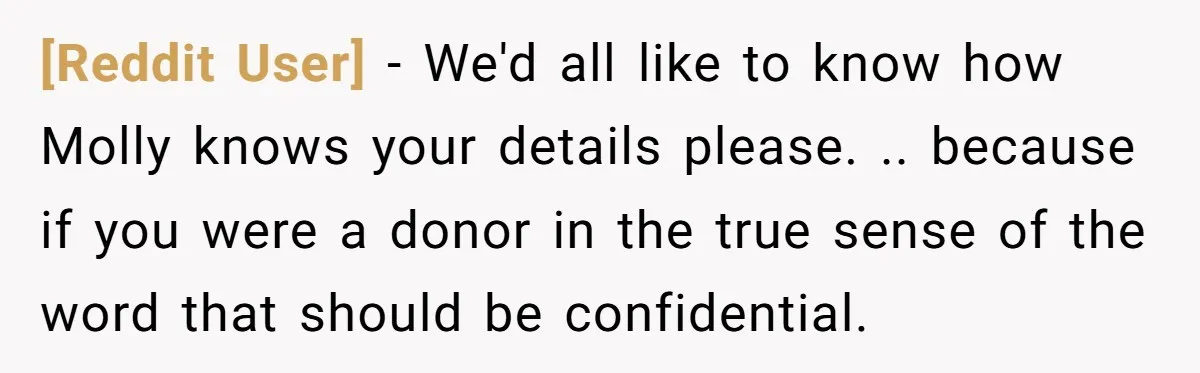 [Reddit User] − We'd all like to know how Molly knows your details please. .. because if you were a donor in the true sense of the word that should...