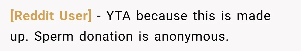 [Reddit User] − YTA because this is made up. Sperm donation is anonymous.