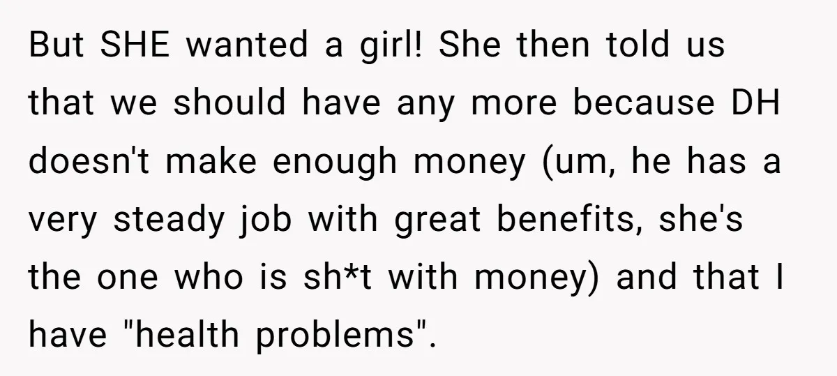 But SHE wanted a girl! She then told us that we should have any more because DH doesn't make enough money (um, he has a very steady job with great...
