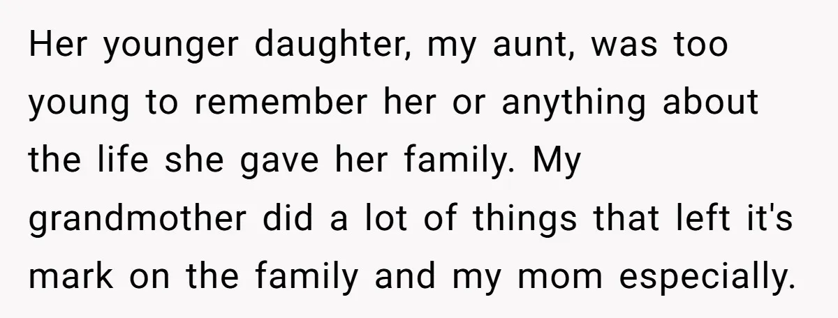 Her younger daughter, my aunt, was too young to remember her or anything about the life she gave her family. My grandmother did a lot of things that left it's...
