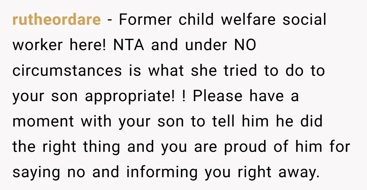 rutheordare − Former child welfare social worker here! NTA and under NO circumstances is what she tried to do to your son appropriate! ! Please have a moment with your...
