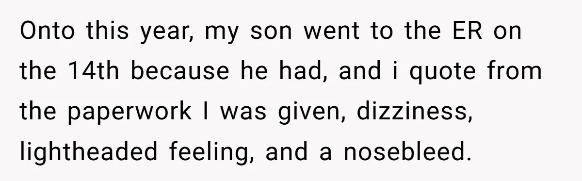 Onto this year, my son went to the ER on the 14th because he had, and i quote from the paperwork I was given, dizziness, lightheaded feeling, and a nosebleed.