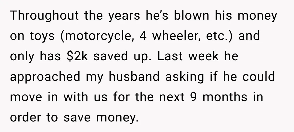 Throughout the years he’s blown his money on toys (motorcycle, 4 wheeler, etc.) and only has $2k saved up. Last week he approached my husband asking if he could move...