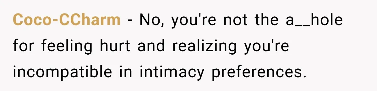 Coco-CCharm − No, you're not the a__hole for feeling hurt and realizing you're incompatible in intimacy preferences.