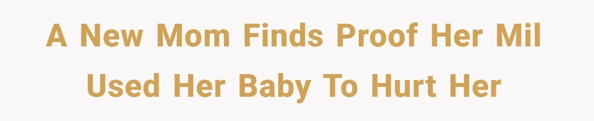 A New Mom Finds Proof Her MIL Used Her Baby to Hurt Her