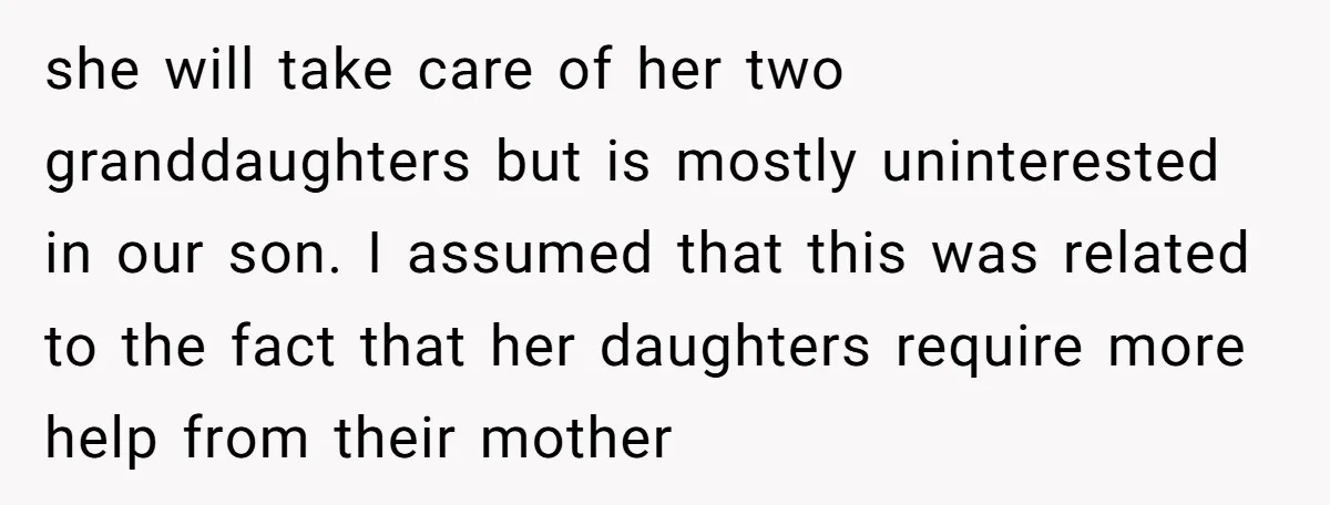 she will take care of her two granddaughters but is mostly uninterested in our son. I assumed that this was related to the fact that her daughters require more help...