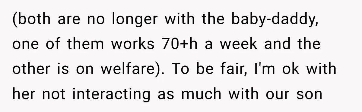 (both are no longer with the baby-daddy, one of them works 70+h a week and the other is on welfare). To be fair, I'm ok with her not interacting as...
