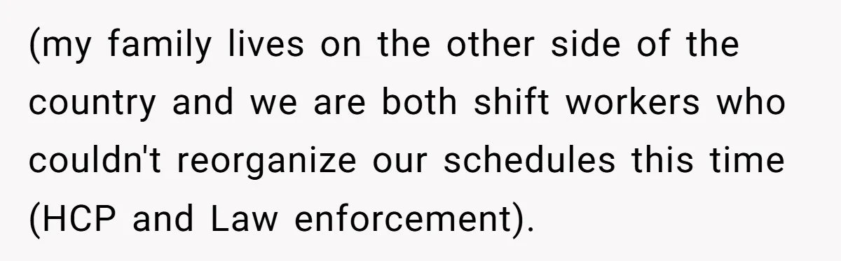 (my family lives on the other side of the country and we are both shift workers who couldn't reorganize our schedules this time (HCP and Law enforcement).