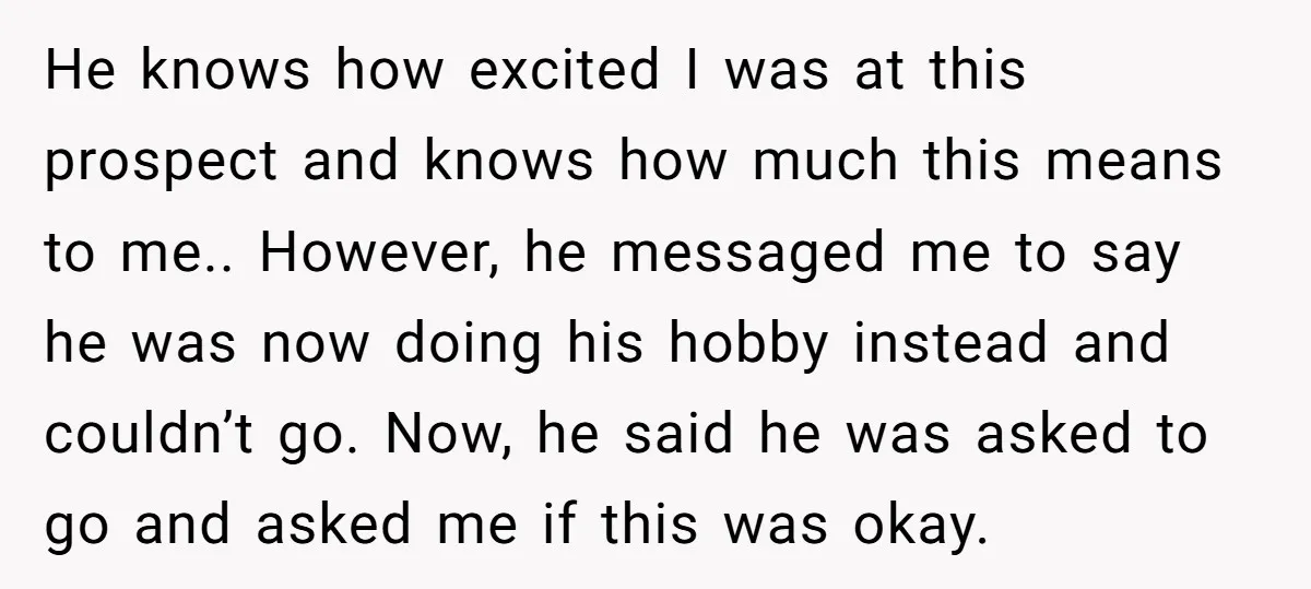 He knows how excited I was at this prospect and knows how much this means to me.. However, he messaged me to say he was now doing his hobby instead...