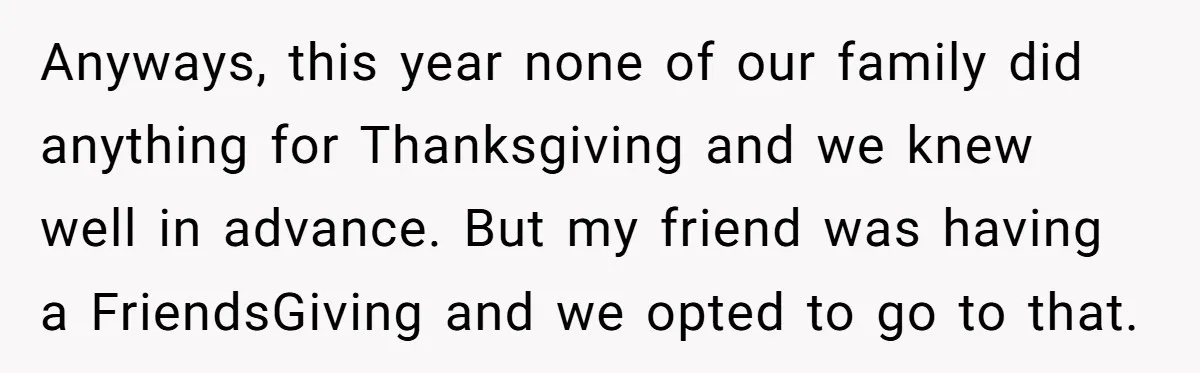 Anyways, this year none of our family did anything for Thanksgiving and we knew well in advance. But my friend was having a FriendsGiving and we opted to go to...
