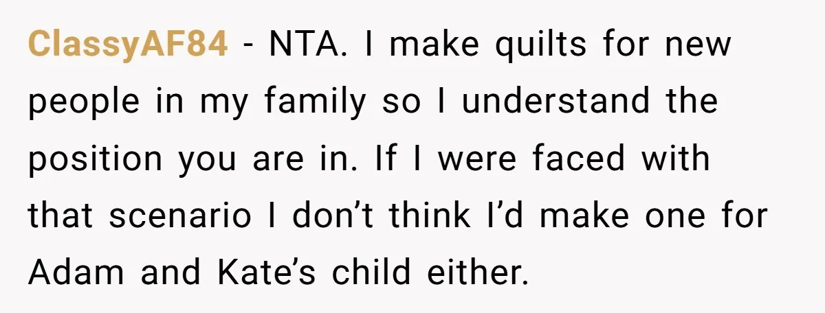 ClassyAF84 − NTA. I make quilts for new people in my family so I understand the position you are in. If I were faced with that scenario I don’t think...