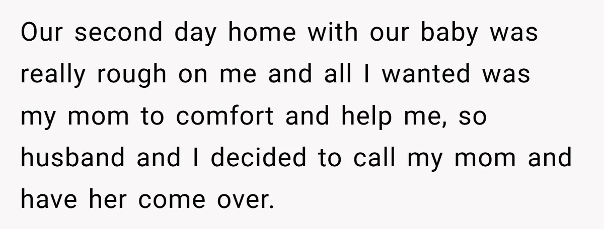Our second day home with our baby was really rough on me and all I wanted was my mom to comfort and help me, so husband and I decided to...