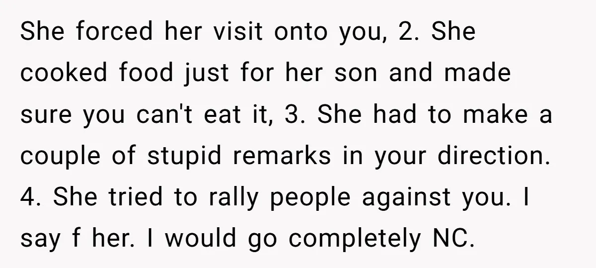 She forced her visit onto you, 2. She cooked food just for her son and made sure you can't eat it, 3. She had to make a couple of stupid...