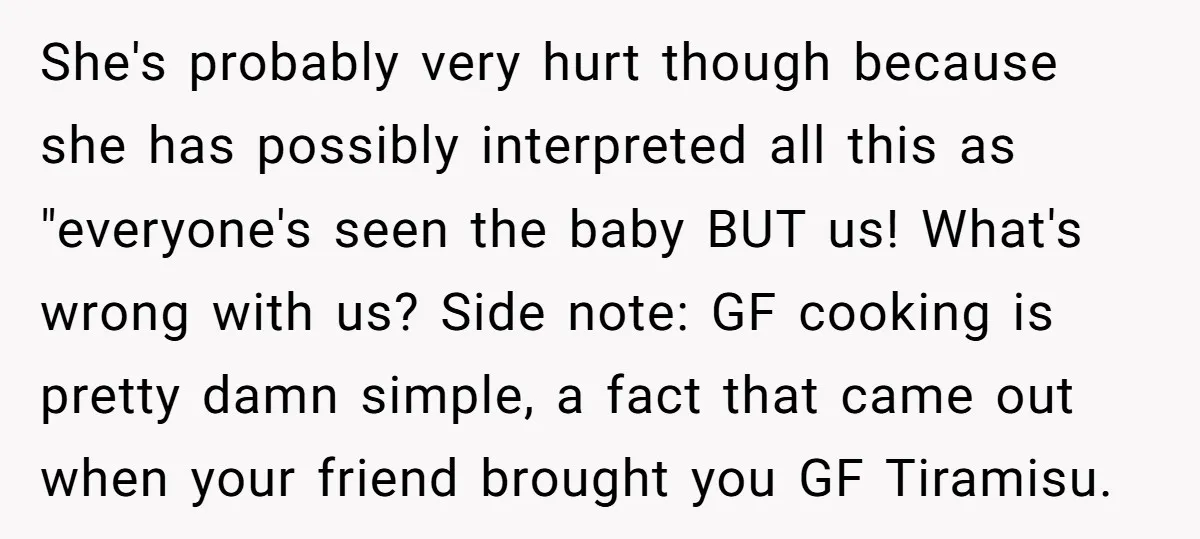 She's probably very hurt though because she has possibly interpreted all this as "everyone's seen the baby BUT us! What's wrong with us? Side note: GF cooking is pretty damn...