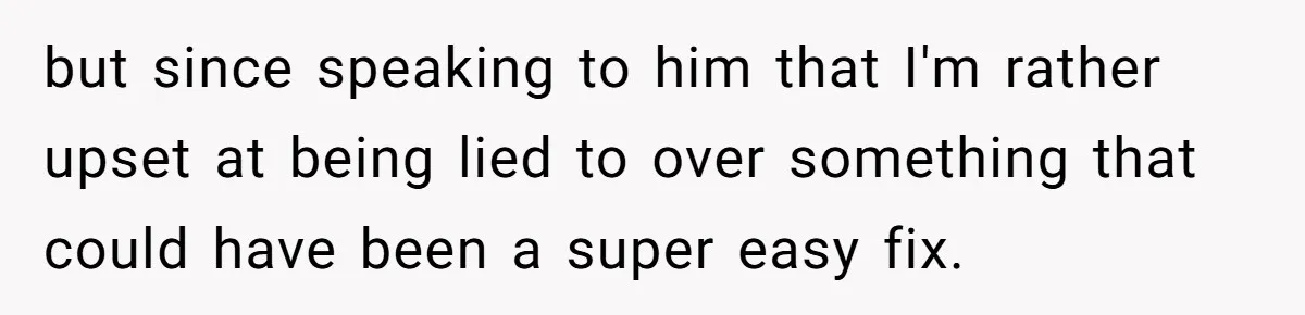 but since speaking to him that I'm rather upset at being lied to over something that could have been a super easy fix.