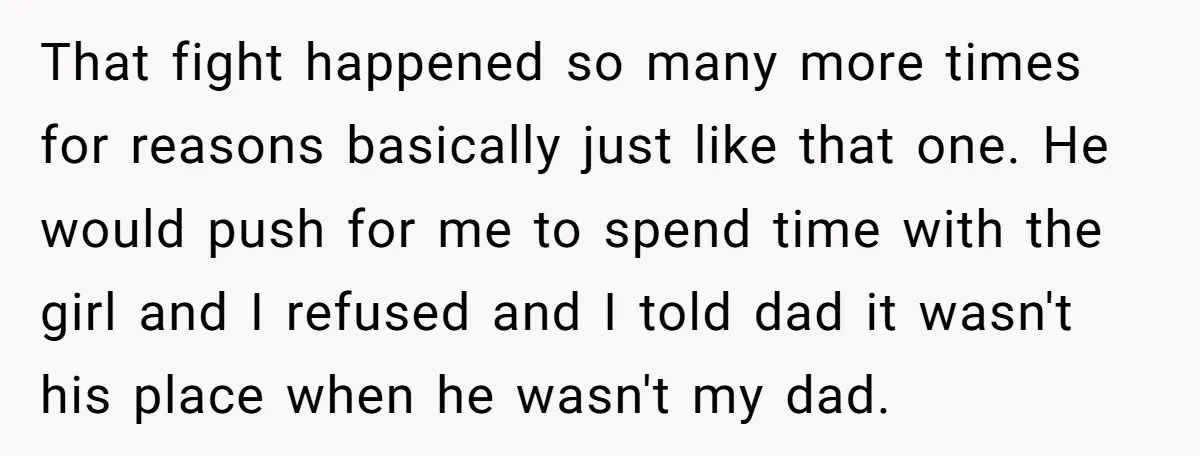 That fight happened so many more times for reasons basically just like that one. He would push for me to spend time with the girl and I refused and I...