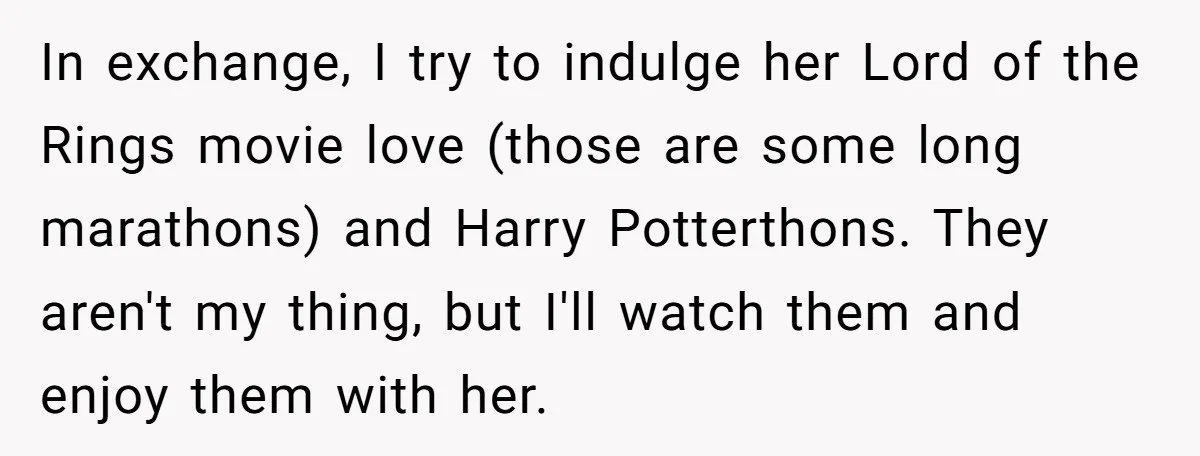 In exchange, I try to indulge her Lord of the Rings movie love (those are some long marathons) and Harry Potterthons. They aren't my thing, but I'll watch them and...