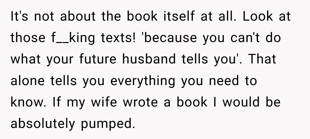It's not about the book itself at all. Look at those f__king texts! 'because you can't do what your future husband tells you'. That alone tells you everything you need...