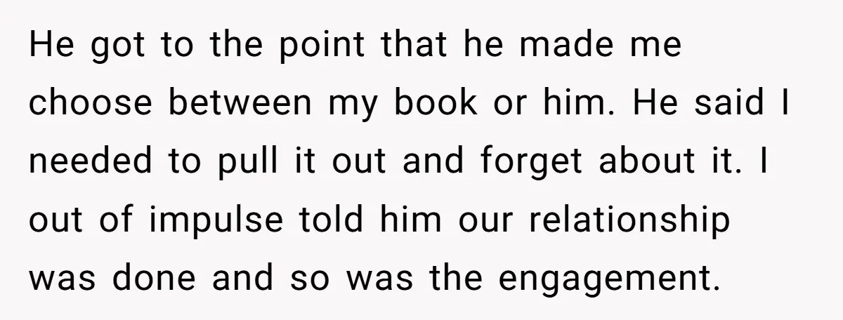He got to the point that he made me choose between my book or him. He said I needed to pull it out and forget about it. I out of...