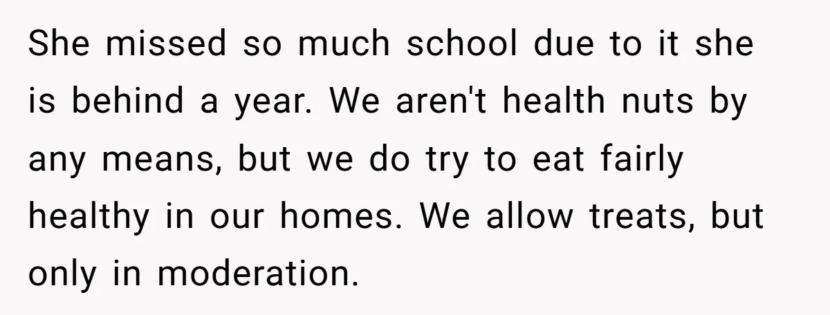 She missed so much school due to it she is behind a year. We aren't health nuts by any means, but we do try to eat fairly healthy in our...