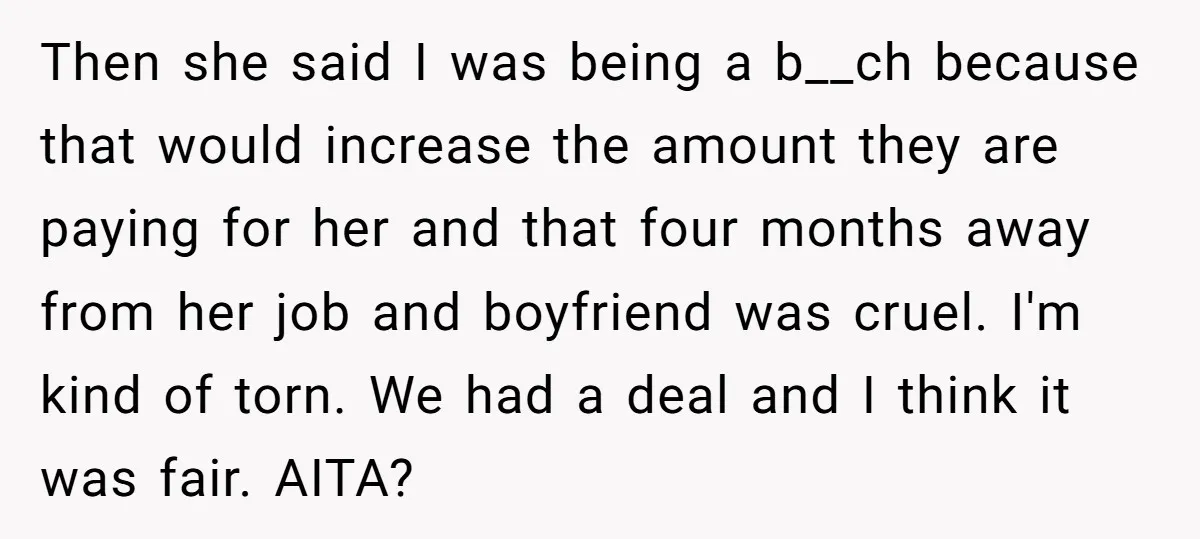 Then she said I was being a b__ch because that would increase the amount they are paying for her and that four months away from her job and boyfriend was...