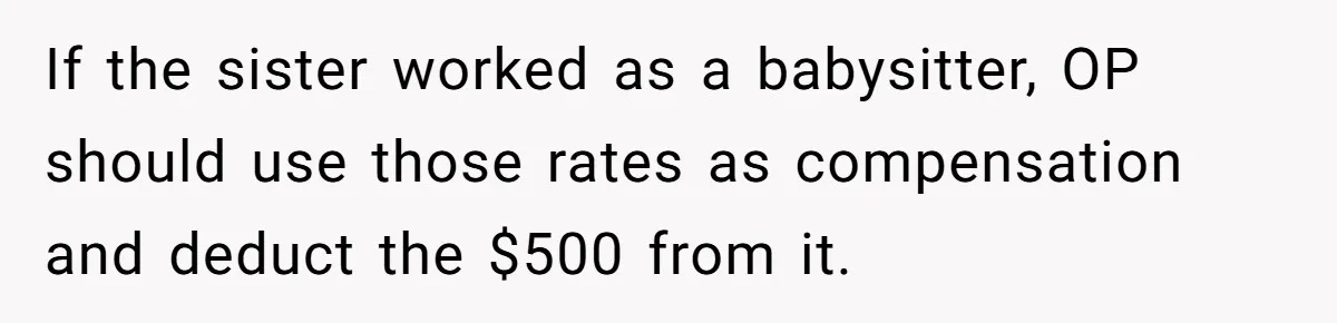 If the sister worked as a babysitter, OP should use those rates as compensation and deduct the $500 from it.