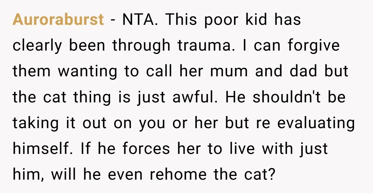 Auroraburst − NTA. This poor kid has clearly been through trauma. I can forgive them wanting to call her mum and dad but the cat thing is just awful. He...