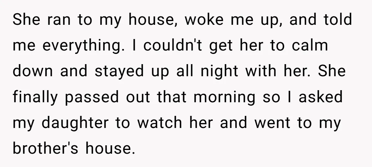 She ran to my house, woke me up, and told me everything. I couldn't get her to calm down and stayed up all night with her. She finally passed out...